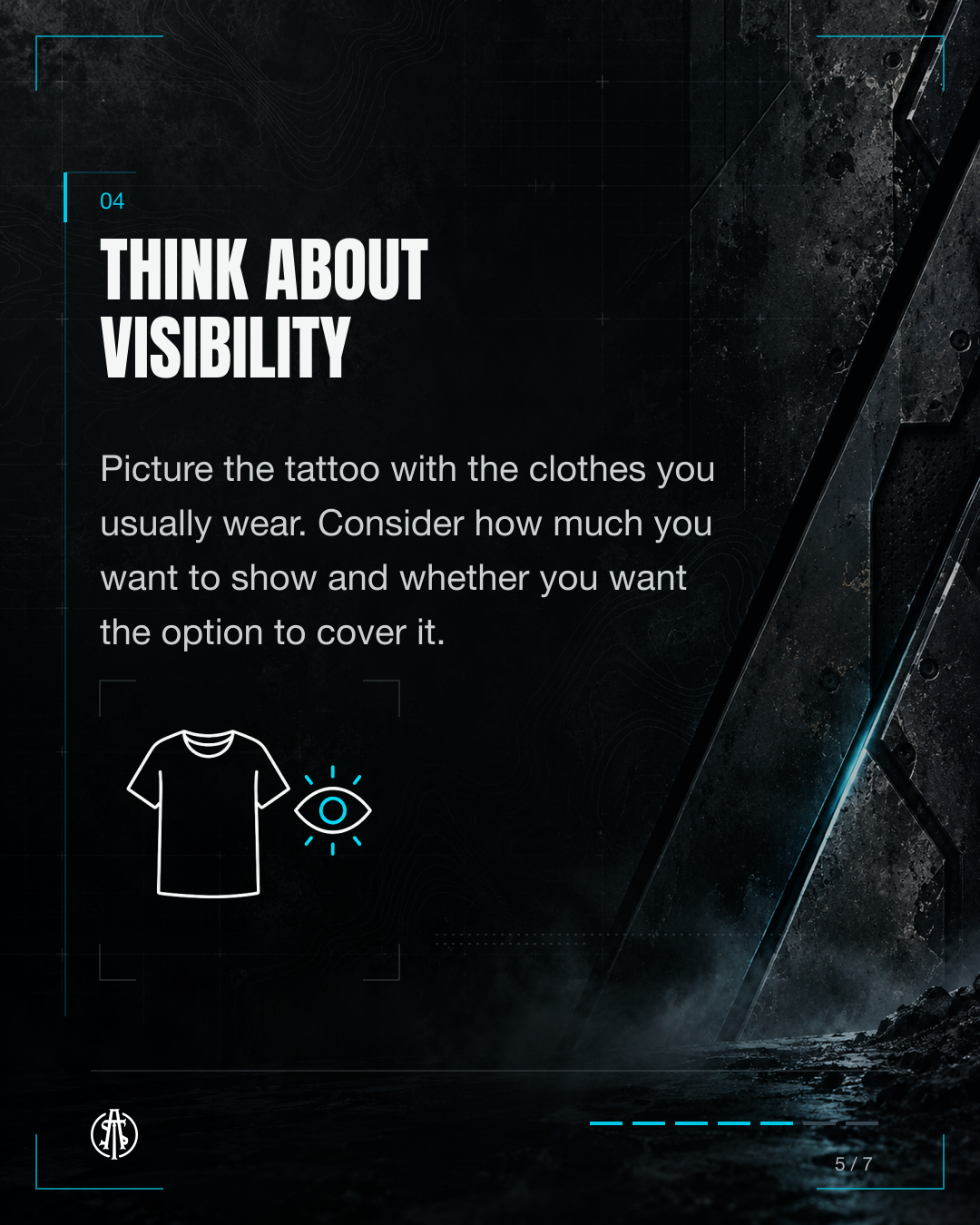 Consider tattoo visibility with your usual clothing and whether you want to cover it.